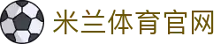 米兰体育（中国）官方网站 - 官方入口登录通道